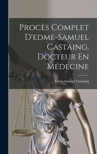 Produktbild: Proc&egrave;s Complet D'edme-Samuel Castaing, Docteur En M&eacute;decine