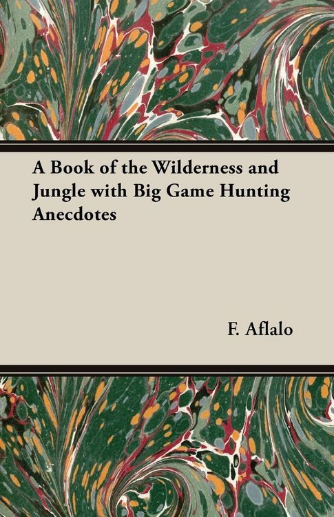 Produktbild: A Book of the Wilderness and Jungle with Big Game Hunting Anecdotes