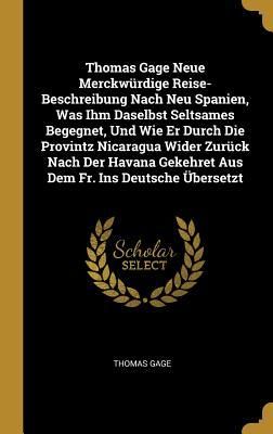 Produktbild: Thomas Gage Neue Merckw&uuml;rdige Reise-Beschreibung Nach Neu Spanien, Was Ihm Daselbst Seltsames Begegnet, Und Wie Er Durch Die Provintz Nicaragua Wider Zur&uuml;ck Nach Der Havana Gekehret Aus Dem Fr. Ins Deutsche &Uuml;bersetzt