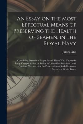 Produktbild: An Essay on the Most Effectual Means of Preserving the Health of Seamen, in the Royal Navy: Containing Directions Proper for All Those Who Undertake L