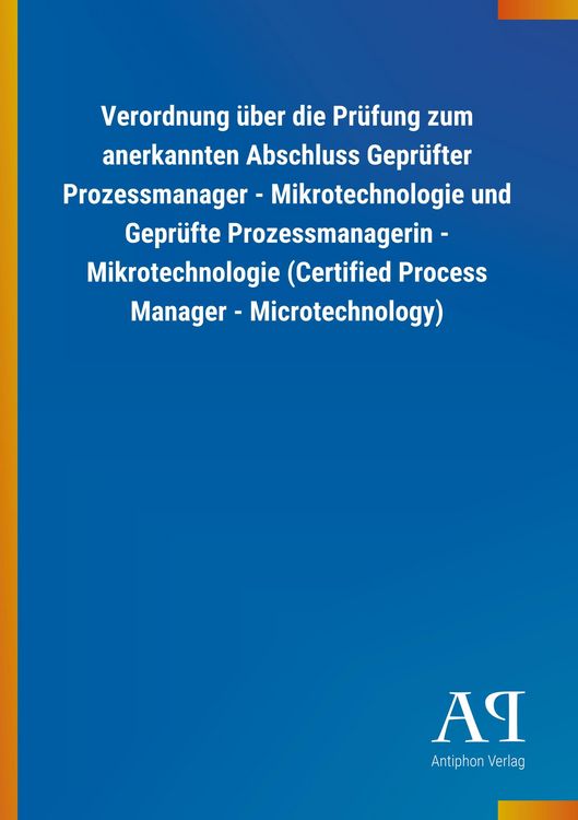 Produktbild: Verordnung &uuml;ber die Pr&uuml;fung zum anerkannten Abschluss Gepr&uuml;fter Prozessmanager - Mikrotechnologie und Gepr&uuml;fte Prozessmanagerin - Mikrotechnologie