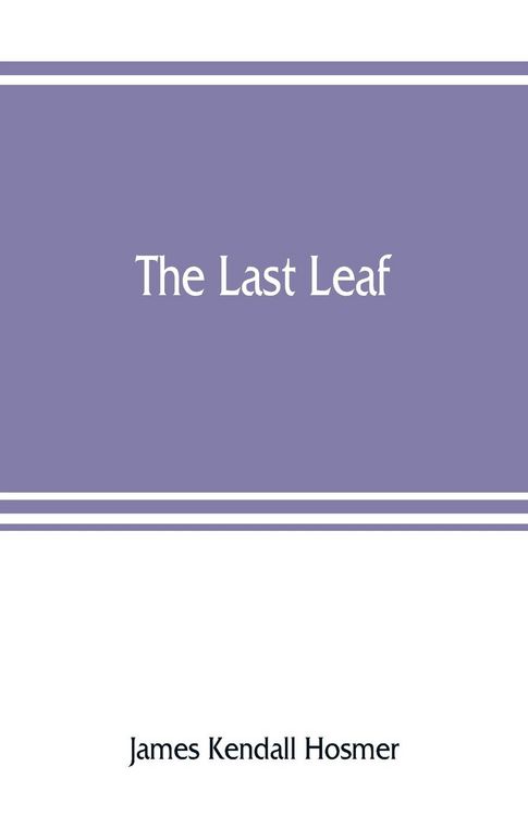 Produktbild: The last leaf; observations, during seventy-five years, of men and events in America and Europe