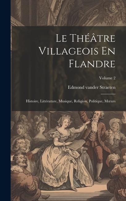 Produktbild: Le Th&eacute;&acirc;tre Villageois En Flandre: Histoire, Litt&eacute;rature, Musique, Religion, Politique, Moeurs; Volume 2