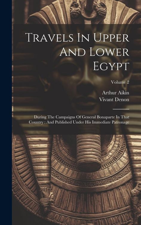Produktbild: Travels In Upper And Lower Egypt: During The Campaigns Of General Bonaparte In That Country: And Published Under His Immediate Patronage; Volume 2