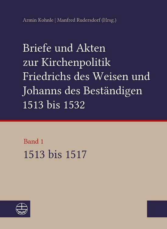 Produktbild: Briefe und Akten zur Kirchenpolitik Friedrichs des Weisen und Johanns des Best&auml;ndigen 1513 bis 1532. Reformation im Kontext fr&uuml;hneuzeitlicher Staatswe