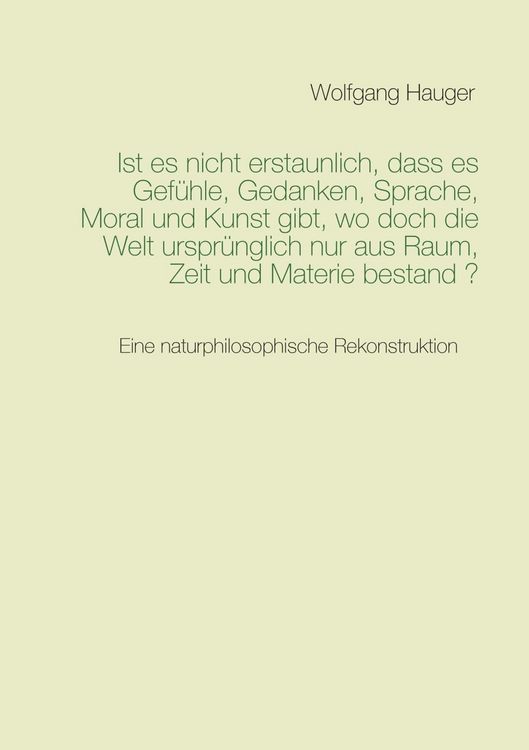 Produktbild: Ist es nicht erstaunlich, dass es Gef&uuml;hle, Gedanken, Sprache, Moral und Kunst gibt, wo doch die Welt urspr&uuml;nglich nur aus Raum, Zeit und Materie besta