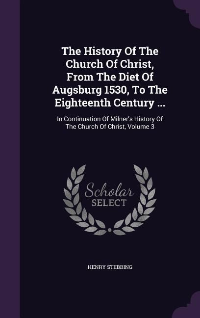 Produktbild: The History Of The Church Of Christ, From The Diet Of Augsburg 1530, To The Eighteenth Century ...