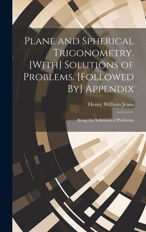 Produktbild: Plane and Spherical Trigonometry. [With] Solutions of Problems. [Followed By] Appendix: Being the Solutions of Problems