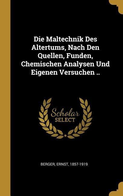 Produktbild: Die Maltechnik Des Altertums, Nach Den Quellen, Funden, Chemischen Analysen Und Eigenen Versuchen ..