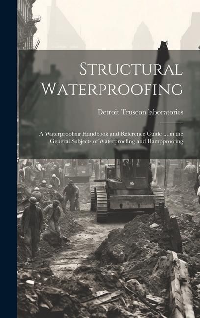 Produktbild: Structural Waterproofing; a Waterproofing Handbook and Reference Guide ... in the General Subjects of Waterproofing and Dampproofing