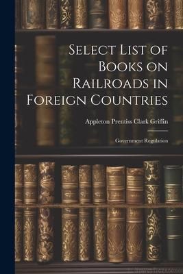 Produktbild: Select List of Books on Railroads in Foreign Countries: Government Regulation