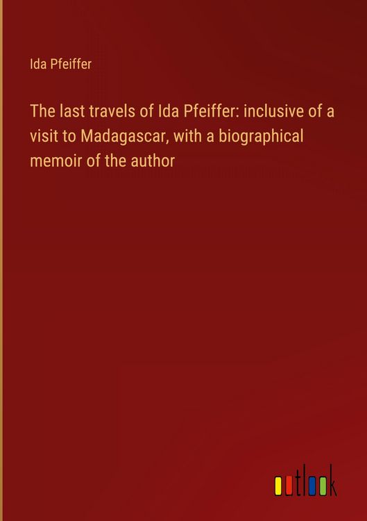 Produktbild: The last travels of Ida Pfeiffer: inclusive of a visit to Madagascar, with a biographical memoir of the author