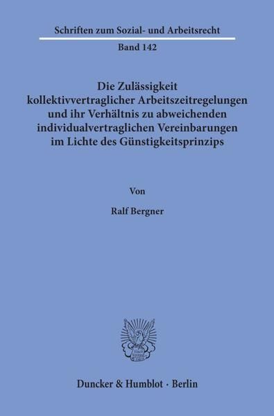 Produktbild: Die Zul&auml;ssigkeit kollektivvertraglicher Arbeitszeitregelungen und ihr Verh&auml;ltnis zu abweichenden individualvertraglichen Vereinbarungen im Lichte des G&uuml;nstigkeitsprinzips.