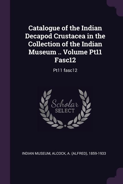 Produktbild: Catalogue of the Indian Decapod Crustacea in the Collection of the Indian Museum .. Volume Pt11 Fasc12