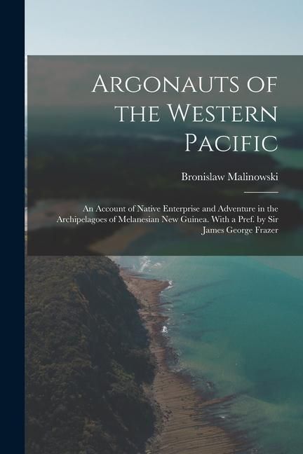 Produktbild: Argonauts of the Western Pacific; an Account of Native Enterprise and Adventure in the Archipelagoes of Melanesian New Guinea. With a Pref. by Sir Jam