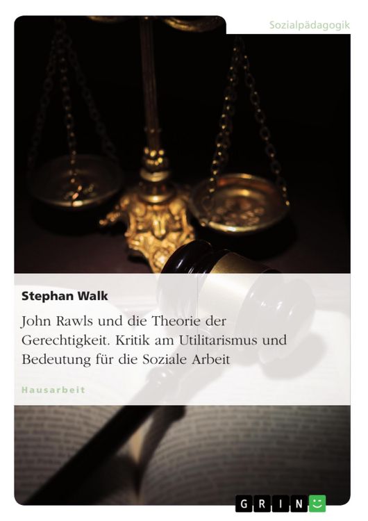 Produktbild: John Rawls und die Theorie der Gerechtigkeit. Kritik am Utilitarismus und Bedeutung f&uuml;r die Soziale Arbeit