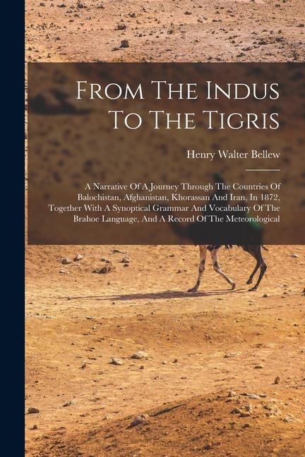Produktbild: From The Indus To The Tigris: A Narrative Of A Journey Through The Countries Of Balochistan, Afghanistan, Khorassan And Iran, In 1872, Together With