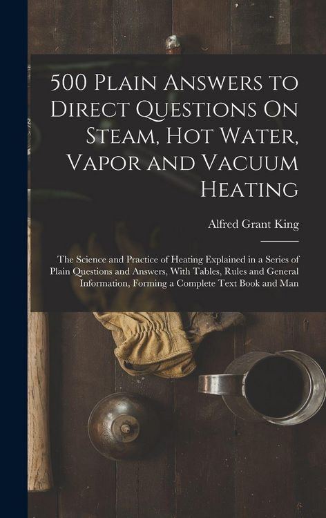 Produktbild: 500 Plain Answers to Direct Questions On Steam, Hot Water, Vapor and Vacuum Heating