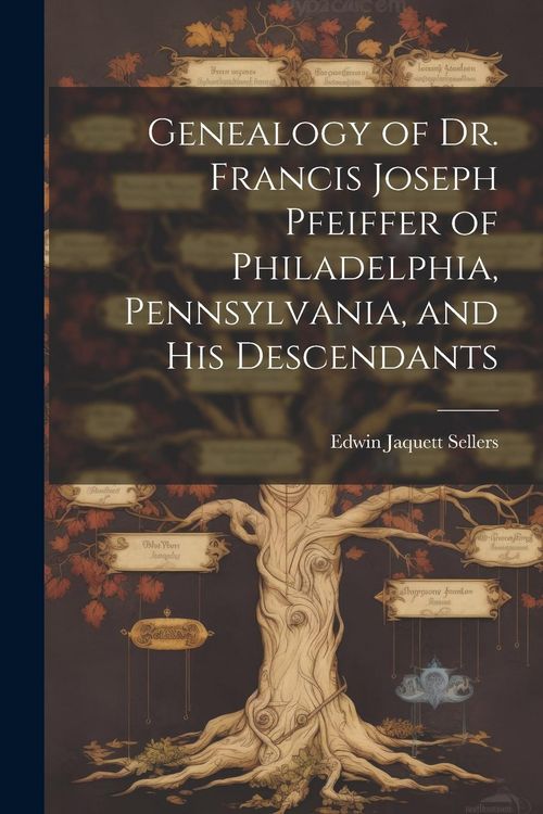 Produktbild: Genealogy of Dr. Francis Joseph Pfeiffer of Philadelphia, Pennsylvania, and his Descendants