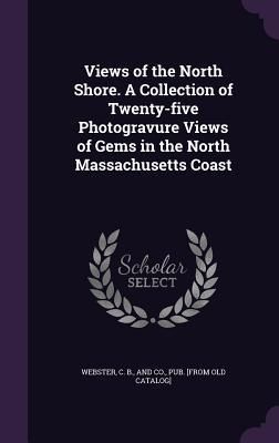 Produktbild: Views of the North Shore. A Collection of Twenty-five Photogravure Views of Gems in the North Massachusetts Coast