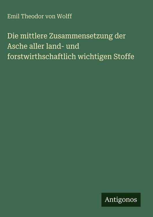 Produktbild: Die mittlere Zusammensetzung der Asche aller land- und forstwirthschaftlich wichtigen Stoffe