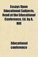 Produktbild: Essays Upon Educational Subjects, Read at the Educational Conference, Ed. by A. Hill