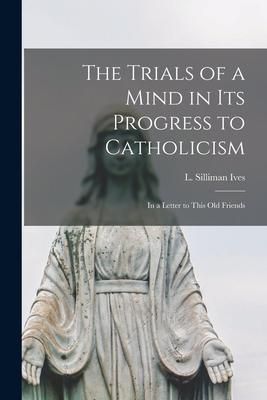 Produktbild: The Trials of a Mind in Its Progress to Catholicism [microform]: in a Letter to This Old Friends