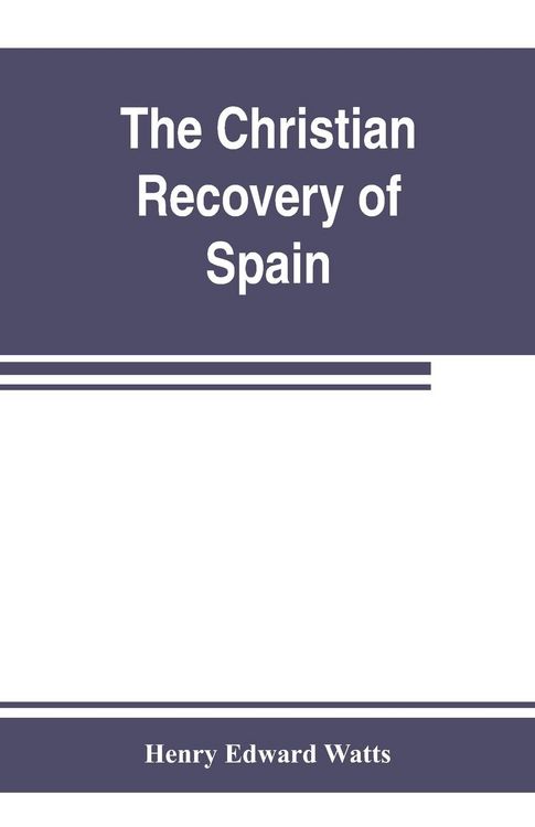 Produktbild: The Christian recovery of Spain, being the story of Spain from the Moorish conquest to the fall of Granada (711-1492 a.d.)
