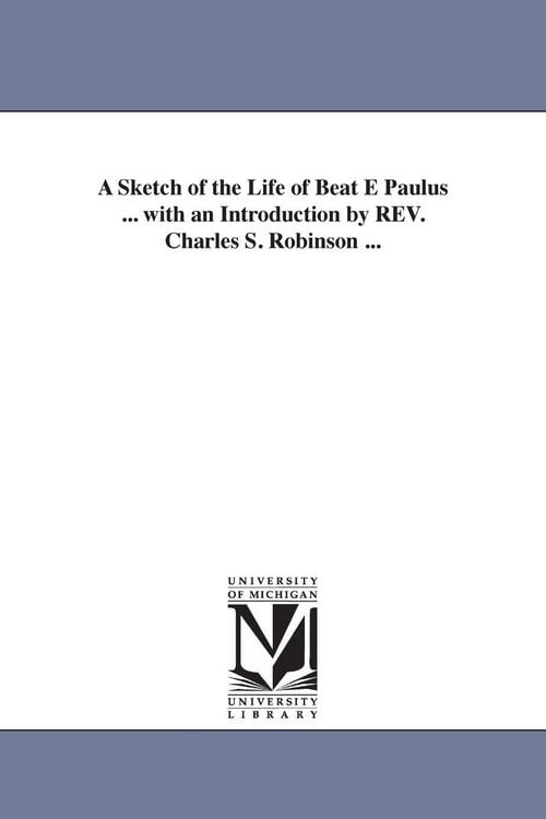 Produktbild: A Sketch of the Life of Beat E Paulus ... with an Introduction by REV. Charles S. Robinson ...