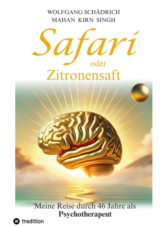 Produktbild: Safari oder Zitronensaft. Die in 46 Jahren gesammelten Erfahrungen eines Psychotherapeuten. F&uuml;r alle "vom Fach". F&uuml;r alle Neugierigen. Und f&uuml;r alle an