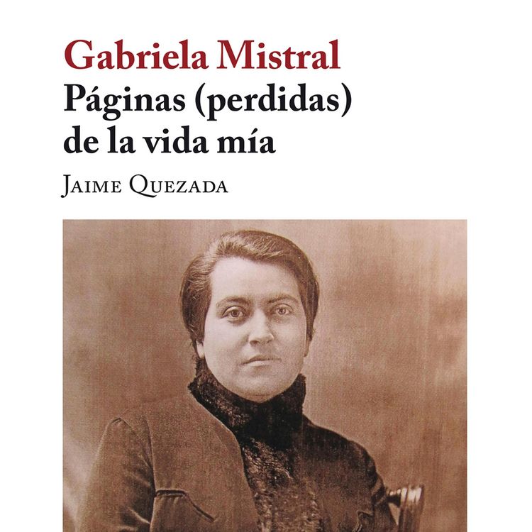Produktbild: Gabriela Mistral. P&aacute;ginas (perdidas) de la vida m&iacute;a