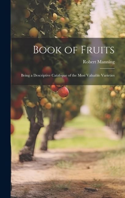 Produktbild: Book of Fruits: Being a Descriptive Catalogue of the Most Valuable Varieties
