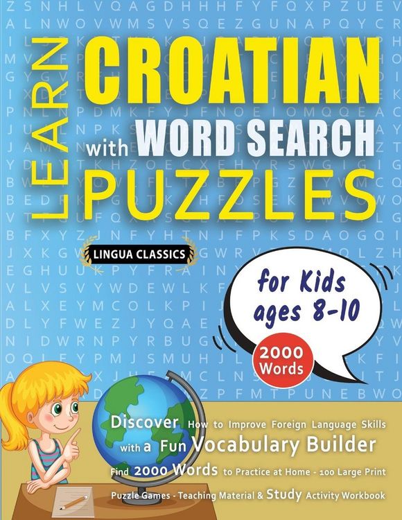 Produktbild: LEARN CROATIAN WITH WORD SEARCH PUZZLES FOR KIDS 8 - 10 - Discover How to Improve Foreign Language Skills with a Fun Vocabulary Builder. Find 2000 Words to Practice at Home - 100 Large Print Puzzle Games - Teaching Material, Study Activity Workbook