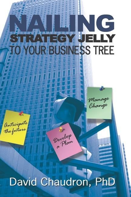 Produktbild: Nailing Strategy Jelly to Your Business Tree: Anticipate the Future, Develop a Plan, Manage Change