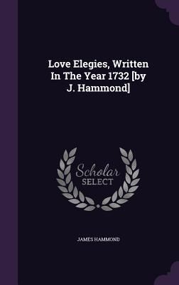 Produktbild: Love Elegies, Written In The Year 1732 [by J. Hammond]