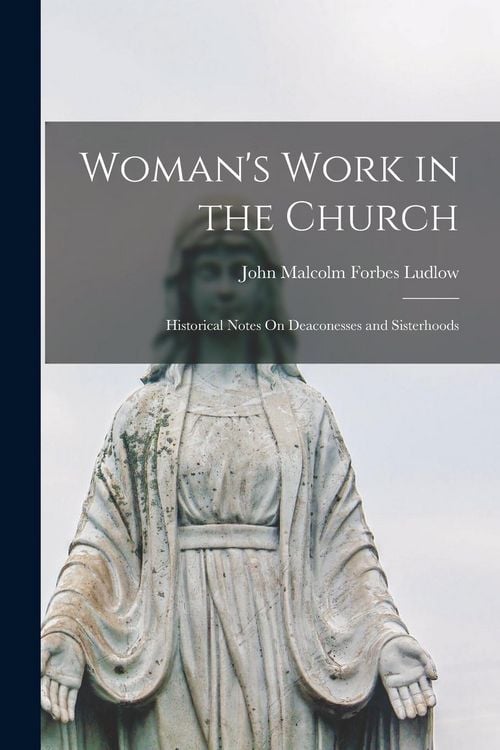 Produktbild: Woman's Work in the Church: Historical Notes On Deaconesses and Sisterhoods