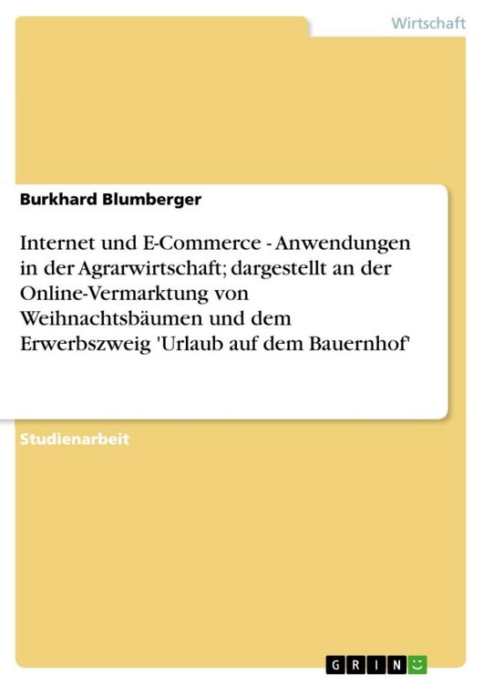 Produktbild: Internet und E-Commerce - Anwendungen in der Agrarwirtschaft; dargestellt an der Online-Vermarktung von Weihnachtsb&auml;umen und dem Erwerbszweig 'Urlaub