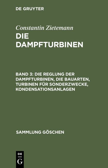 Produktbild: Die Reglung der Dampfturbinen, die Bauarten, Turbinen f&uuml;r Sonderzwecke, Kondensationsanlagen