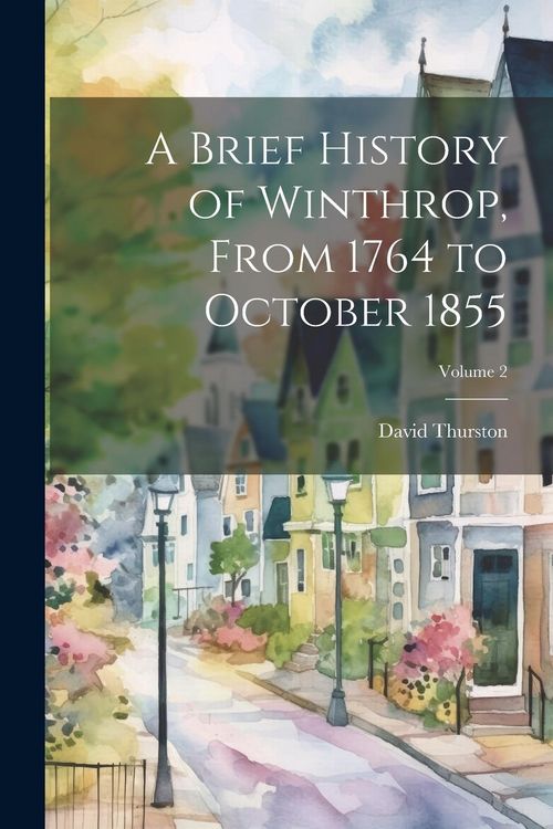 Produktbild: A Brief History of Winthrop, From 1764 to October 1855; Volume 2