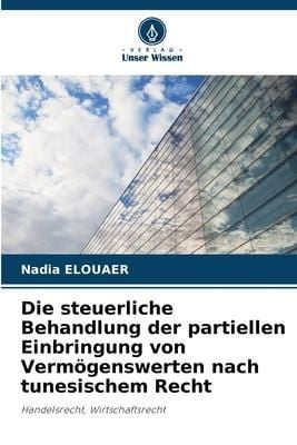 Produktbild: Die steuerliche Behandlung der partiellen Einbringung von Verm&ouml;genswerten nach tunesischem Recht
