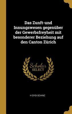 Produktbild: Das Zunft-Und Innungswesen Gegen&uuml;ber Der Gewerbsfreyheit Mit Besonderer Beziehung Auf Den Canton Z&uuml;rich