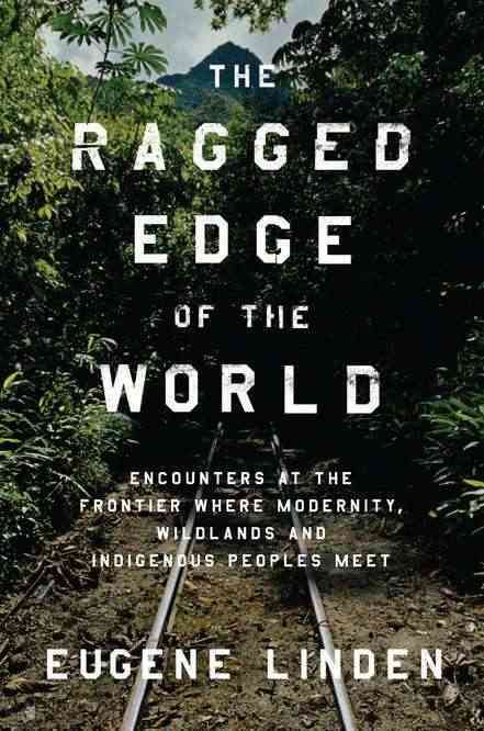 Produktbild: The Ragged Edge of the World: Encounters at the Frontier Where Modernity, Wildlands, and Indigenous Peoples Meet