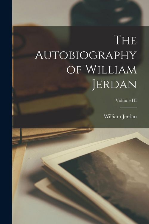 Produktbild: The Autobiography of William Jerdan; Volume III
