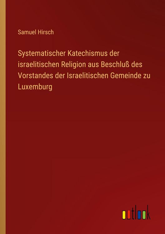 Produktbild: Systematischer Katechismus der israelitischen Religion aus Beschlu&szlig; des Vorstandes der Israelitischen Gemeinde zu Luxemburg
