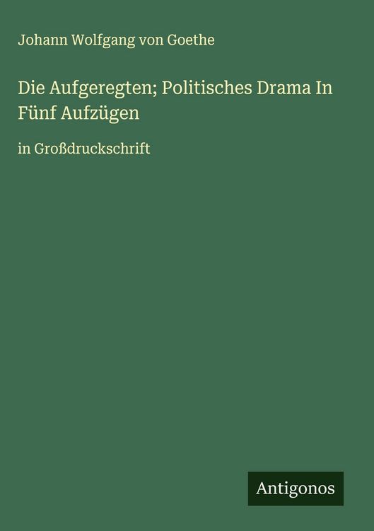 Produktbild: Die Aufgeregten; Politisches Drama In F&uuml;nf Aufz&uuml;gen