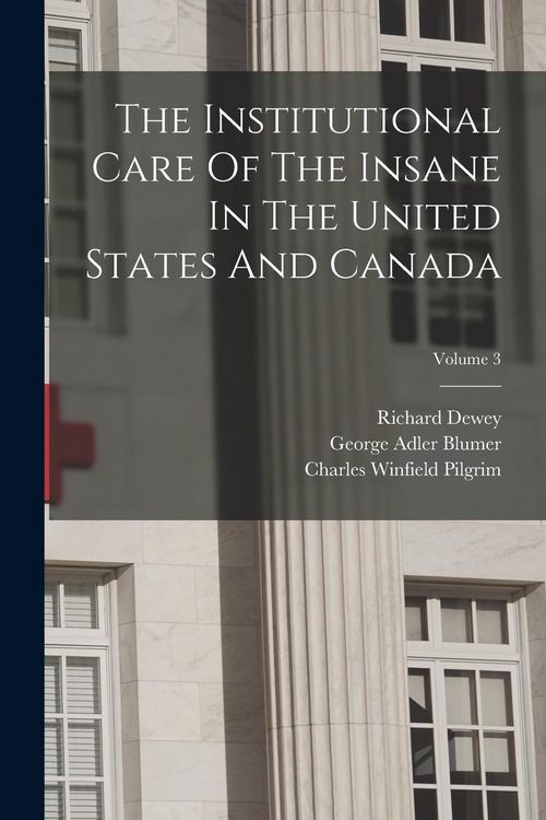 Produktbild: The Institutional Care Of The Insane In The United States And Canada; Volume 3