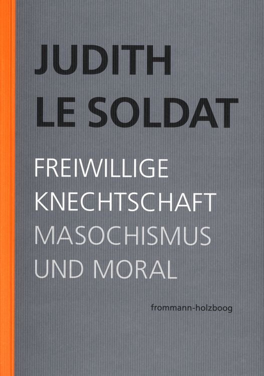 Produktbild: Judith Le Soldat: Werkausgabe / Band 4: Freiwillige Knechtschaft. Masochismus und Moral