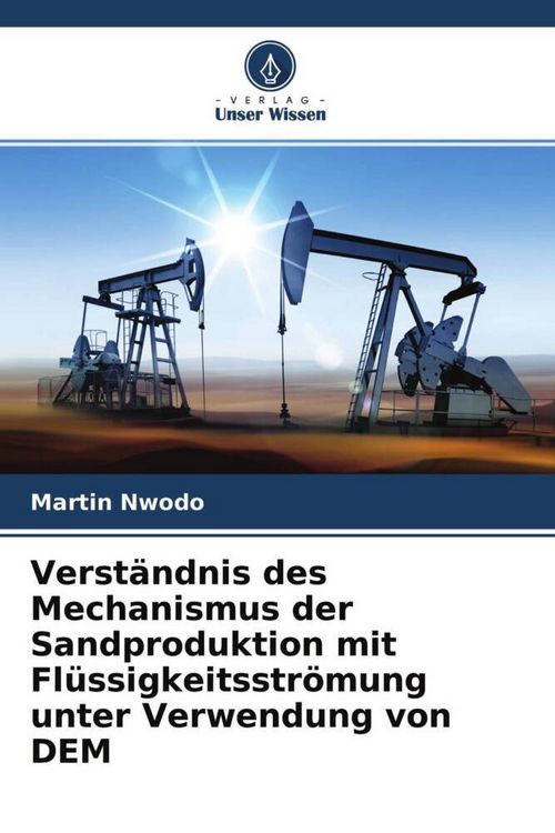 Produktbild: Verst&auml;ndnis des Mechanismus der Sandproduktion mit Fl&uuml;ssigkeitsstr&ouml;mung unter Verwendung von DEM