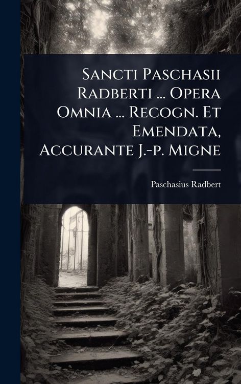 Produktbild: Sancti Paschasii Radberti ... Opera Omnia ... Recogn. Et Emendata, Accurante J.-p. Migne