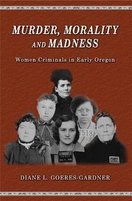 Produktbild: Murder, Morality and Madness: Women Criminals in Early Oregon